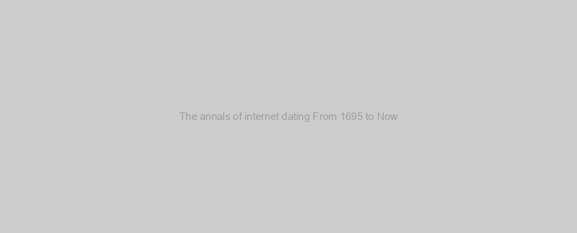 The annals of internet dating From 1695 to Now